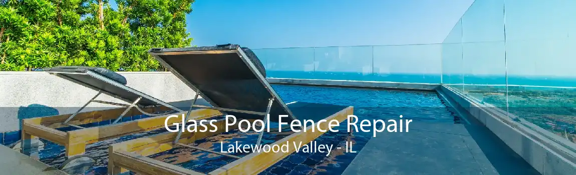 Glass Pool Fence Repair Lakewood Valley - IL